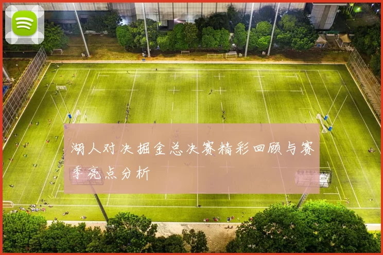 湖人对决掘金总决赛精彩回顾与赛季亮点分析